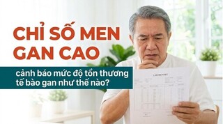 Chỉ số men gan cao cảnh báo mức độ tổn thương tế bào gan như thế nào?