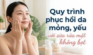 Quy trình phục hồi da mỏng, yếu với sữa rửa mặt không bọt