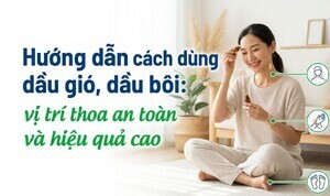 Hướng dẫn cách dùng dầu gió, dầu bôi: vị trí thoa an toàn và hiệu quả