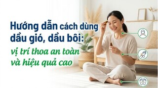 Hướng dẫn cách dùng dầu gió, dầu bôi: vị trí thoa an toàn và hiệu quả