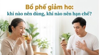 Bổ phế giảm ho: khi nào nên dùng, khi nào nên hạn chế?