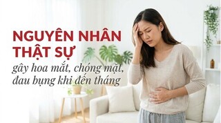 Nguyên nhân thật sự gây hoa mắt, chóng mặt, đau bụng khi đến tháng