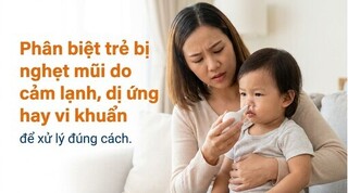 Phân biệt trẻ bị nghẹt mũi do cảm lạnh, dị ứng hay vi khuẩn để xử lý