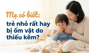 Mẹ có biết: trẻ nhỏ rất hay bị ốm vặt do thiếu kẽm?