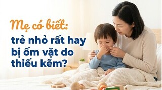 Mẹ có biết: trẻ nhỏ rất hay bị ốm vặt do thiếu kẽm?