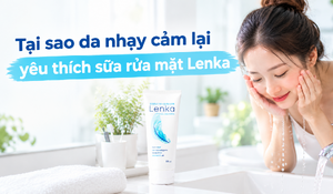 Tại sao da nhạy cảm lại yêu thích sữa rửa mặt Lenka?