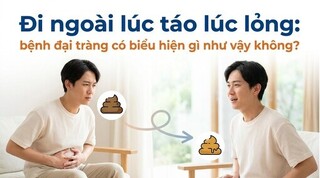 Đi ngoài lúc táo lúc lỏng: bệnh đại tràng có biểu hiện như vậy không?